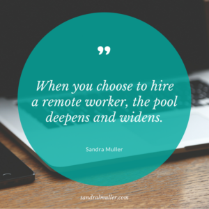 When you choose to hire a remote worker, the pool widens and deepens