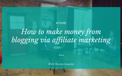 How to make money from blogging via affiliate marketing - with Sharon Gourlay